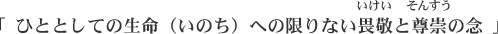 「ひととしての生命（いのち）への限りない畏敬(いけい)と尊崇(そんすう)の念」